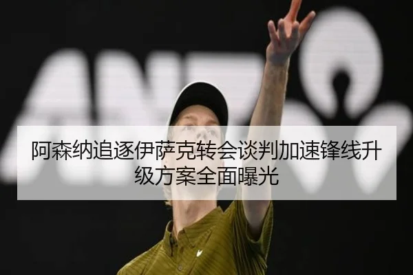阿森纳追逐伊萨克转会谈判加速锋线升级方案全面曝光 | kaiyun
